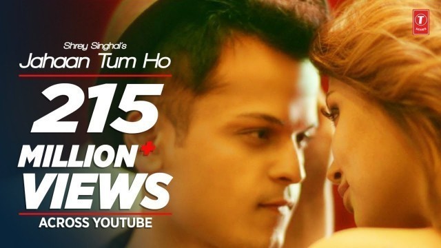 'Jahaan Tum Ho Video Song | Shrey Singhal | Latest Song 2016 | T-Series'