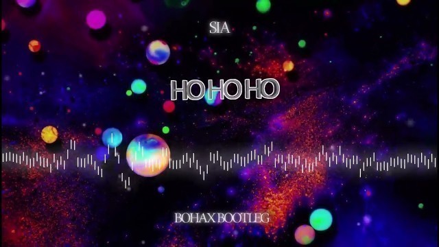 'Sia - Ho Ho Ho (BOHAX BOOTLEG)'