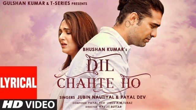'Dil Chahte Ho (LYRICAL) Jubin Nautiyal, Mandy Takhar | Payal Dev, AM Turaz |Navjit B | Bhushan Kumar'