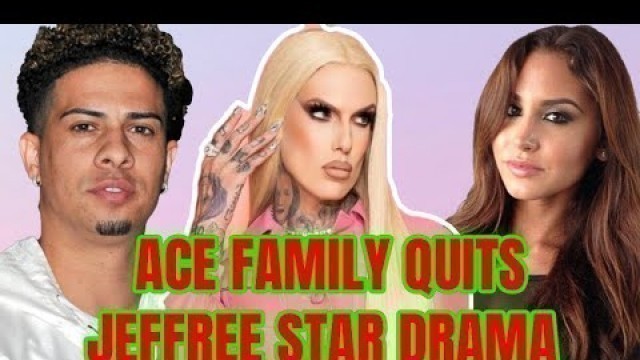 'THE ACE FAMILY QUITS YOUTUBE & JEFFREE STAR BEAUTY DRAMA'