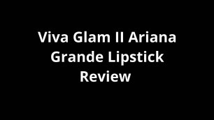 'Viva Glam II Ariana Grande Lipstick Review'