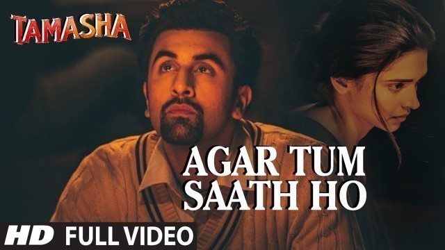 '\'AGAR TUM SAATH HO\' Full VIDEO song | Tamasha | Ranbir Kapoor, Deepika Padukone | T-Series'