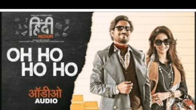 'Oh Ho Ho Ho full song ( Hindi Medium )'