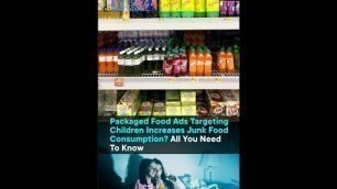 'Packaged Food Ads Targeting Children Increases Junk Food Consumption? All You Need To Know'