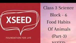 'Class 3 Science Block - 6 Food Habits Of Animals (Part-3) XSEED'