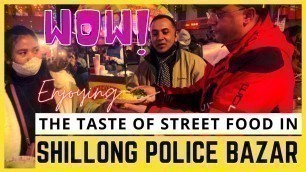 'Shillong Police Bazar # Street Food ## শিলং পুলিচ বজাৰত খালো Street Food, বজাৰৰ কিছু চাবলগীয়া দৃশ্য'