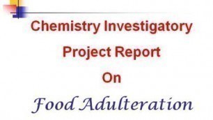 'chemistry investigatory project report food adulteration school project CBSE XII class students'