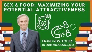 'Sex & Food: Maximizing Your Potential Attractiveness - Brand New Lecture by John McDougall, M.D.'