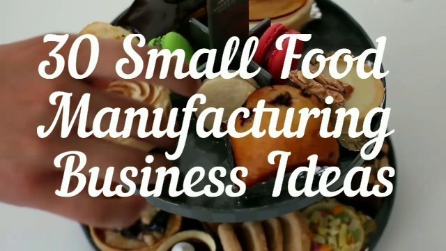 '30 Small Food Manufacturing Business Ideas _ With Low Investment'
