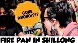 'Fire Pan Gone Wrong ? | Fire Pan In Shillong |  Fire Pan At Police Bazar | Indian Street Food |'