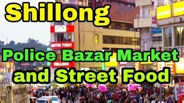 'SHILLONG POLICE BAZAR MARKET & STREET FOOD.Best place in MEGHALAYA .I LOVE TRAVEL AND FOOD.'