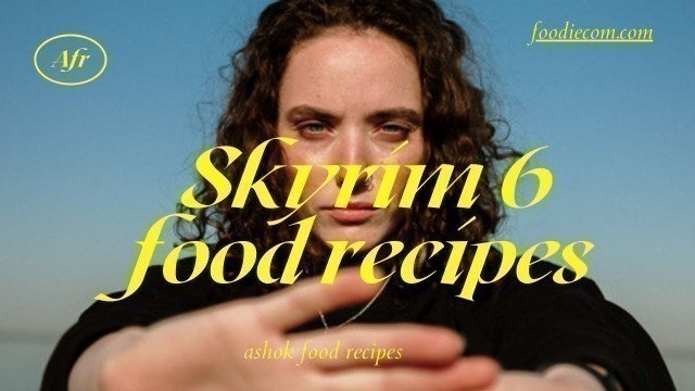 'Skyrim guide cooking in Skyrim ,about 6 recipes in Ashok food recipes'