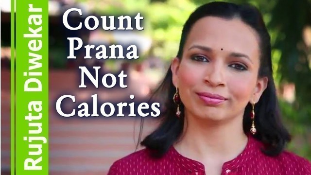 'Count prana not calories - Indian food wisdom by Rujuta Diwekar'