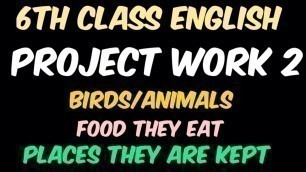 'Project Work 2 | 6th Class English | Birds & Animals | Food They Eat | Places They Are Kept'