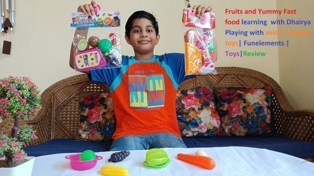 'Fruits and Fast food learning  with Dhairya Playing velcro slicable toys | Fun elements | Review'