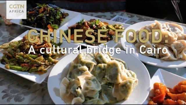 'China-Egypt Relations: Chinese food a cultural bridge in Cairo'