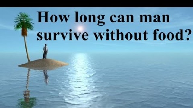 'How long can man survive without food?'