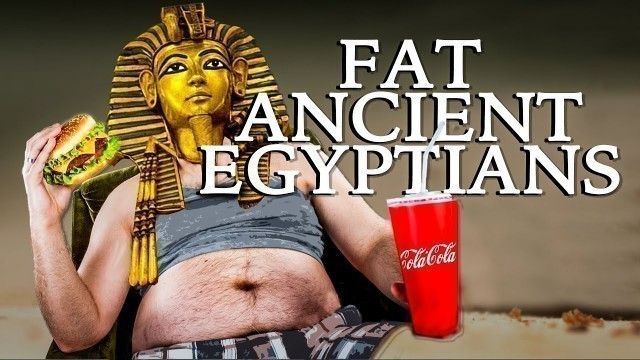 'What made the Ancient Egyptians Fat and Sick?'