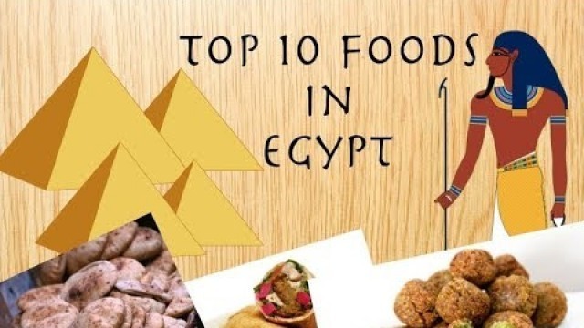 'Top 10 Foods in Egypt | A Must Watch Video | 2017'