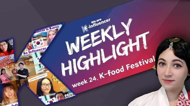 'We are K-influencer Highlight Week 24: K-food Festival'