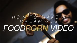 'Macam Yes: How To Make A Food Porn Video'