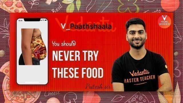 'You Should Never Try These Foods | Food Porn | V PaathShaala | Pritesh Sir | Vedantu Young Wonders'