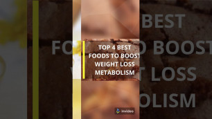'TOP 4 BEST FOODS TO BOOST WEIGHT LOSS METABOLISM'