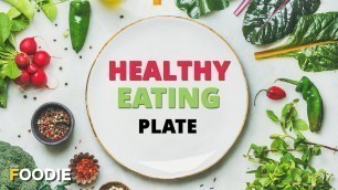'What Is A Healthy Eating Plate? | Tips To A Healthy Meal | The Foodie'