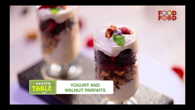 'Health Table |  Chef Saransh Goila | Yogurt and Walnut Parfaits | Episode 1 | FoodFood'