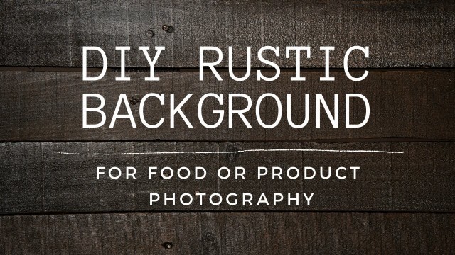 'DIY WOOD PHOTOGRAPHY BACKDROP | Rustic background for food photography'