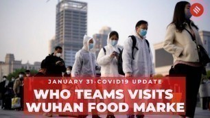 'Coronavirus on January 31, WHO teams visits Wuhan food marke'