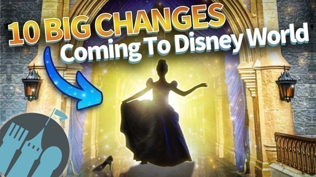 '10 Changes Coming to Disney World That You NEED to Know About'