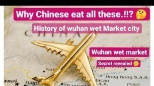 'Story of wuhan wet market/history of china/why chineese eat all these?! /china/wuhan/wet market'