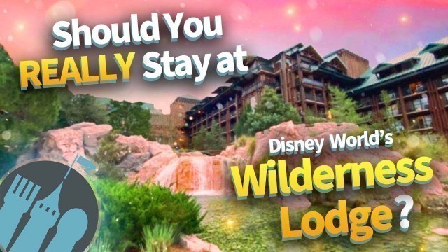 'Should You REALLY Stay at Disney World’s Wilderness Lodge?'