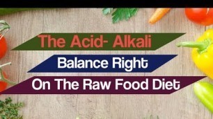 'Getting The Acid- Alkali Balance Right On The Raw Food Diet'