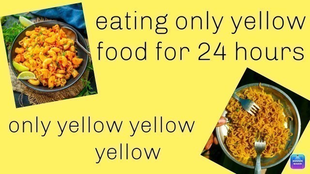 'eating only yellow food for 24 hours 