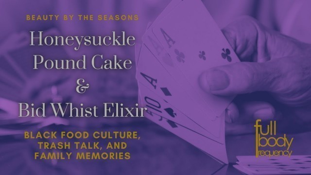 'Black Food Culture | Honeysuckle Pound Cake and Bid Whist Elixir, Trash Talk,  and Family Memories'